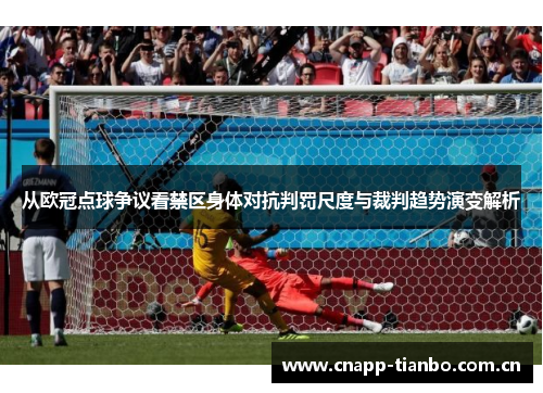 从欧冠点球争议看禁区身体对抗判罚尺度与裁判趋势演变解析